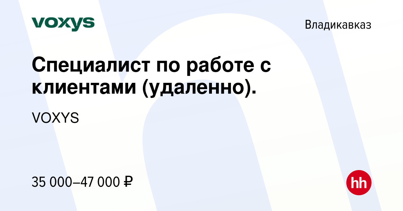 Вакансия Специалист по работе с клиентами (удаленно). во Владикавказе,  работа в компании VOXYS (вакансия в архиве c 9 ноября 2023)