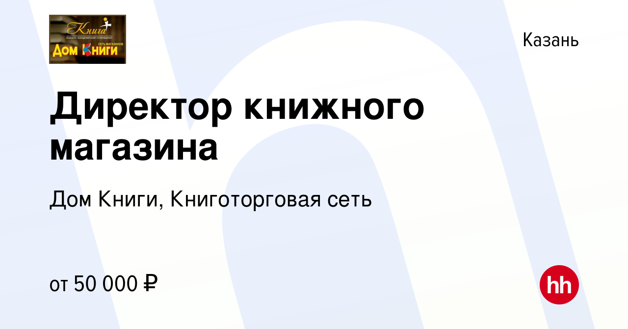 Вакансия Директор книжного магазина в Казани, работа в компании Дом Книги,  Книготорговая сеть (вакансия в архиве c 9 ноября 2023)