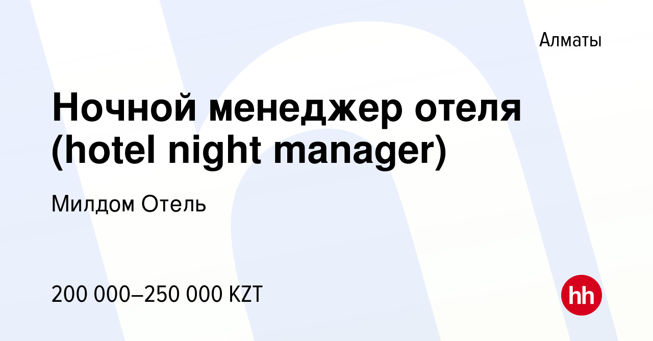 Вакансия Ночной менеджер отеля (hotel night manager) в Алматы, работа в  компании Милдом Отель (вакансия в архиве c 6 ноября 2023)