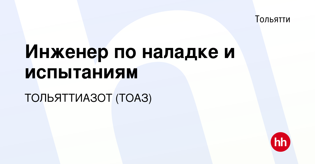 Вакансия Инженер по наладке и испытаниям в Тольятти, работа в компании  ТОЛЬЯТТИАЗОТ (ТОАЗ)