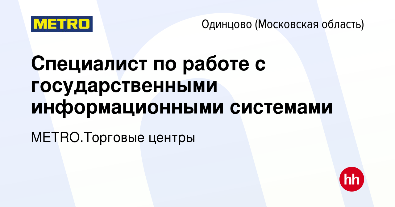 Вакансия Специалист по работе с государственными информационными системами  в Одинцово, работа в компании METRO.Торговые центры (вакансия в архиве c 17  октября 2023)