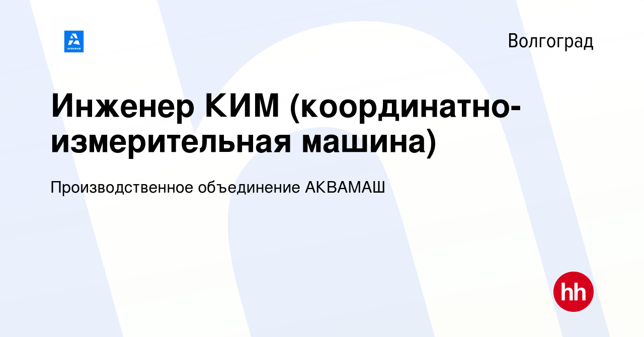 Вакансия Инженер КИМ (координатно-измерительная машина) в Волгограде,  работа в компании Производственное объединение АКВАМАШ (вакансия в архиве c  21 апреля 2024)