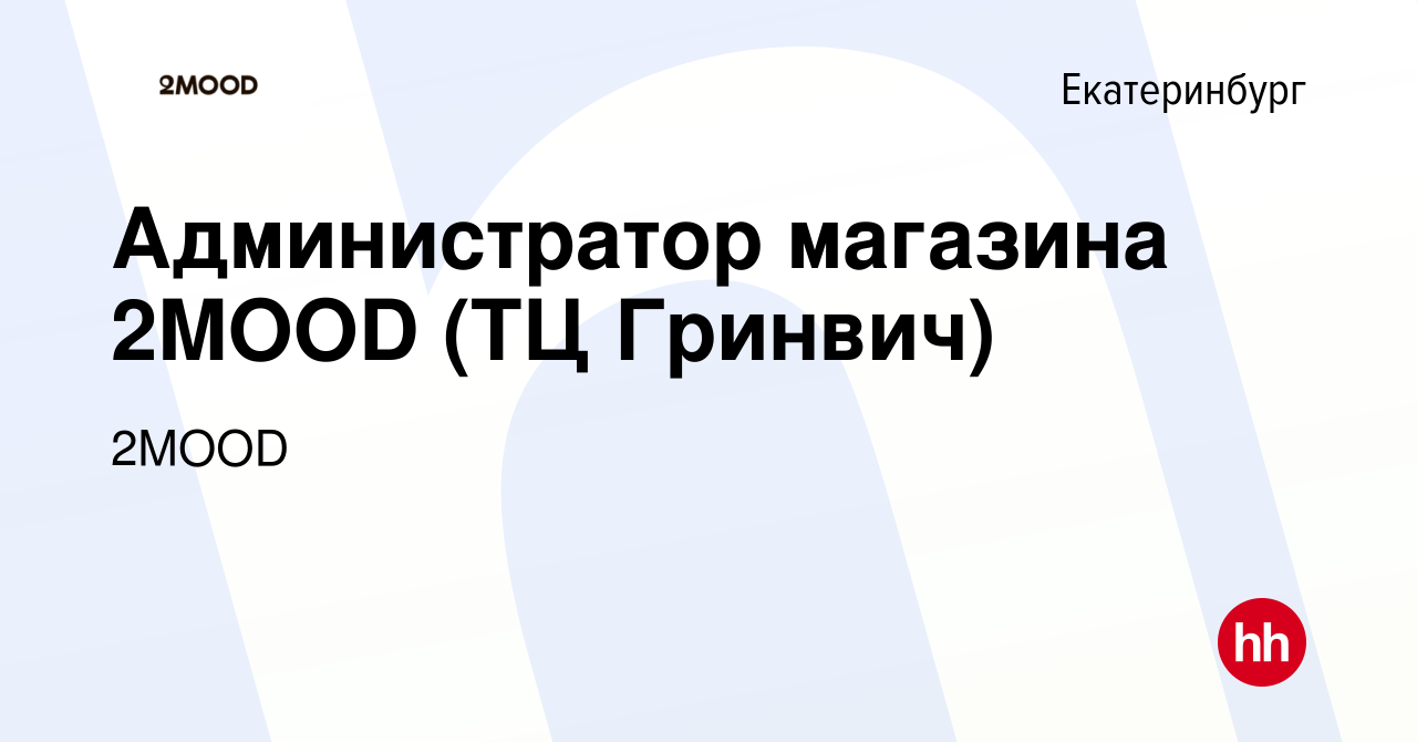 Вакансия Администратор магазина 2MOOD (ТЦ Гринвич) в Екатеринбурге, работа  в компании 2MOOD (вакансия в архиве c 15 декабря 2023)