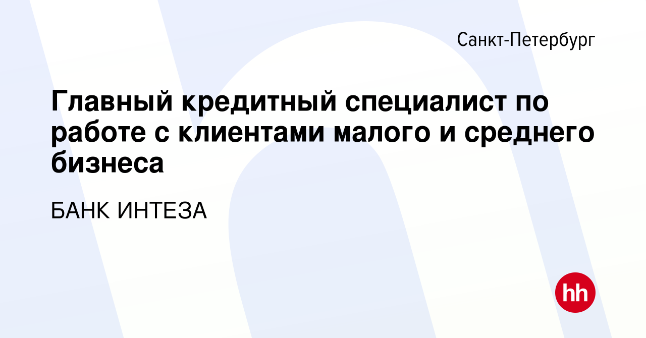 Вакансия Главный кредитный специалист по работе с клиентами малого и  среднего бизнеса в Санкт-Петербурге, работа в компании БАНК ИНТЕЗА  (вакансия в архиве c 7 декабря 2023)