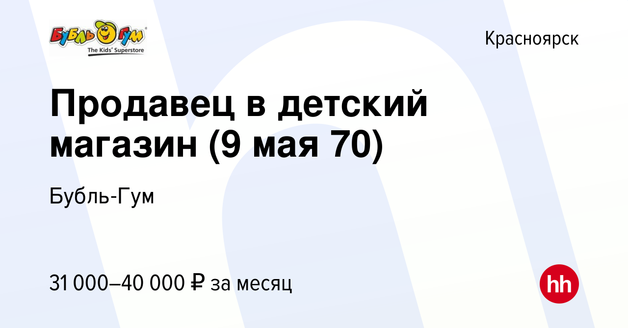 Вакансия Продавец в детский магазин (9 мая 70) в Красноярске, работа в  компании Бубль-Гум (вакансия в архиве c 1 февраля 2024)