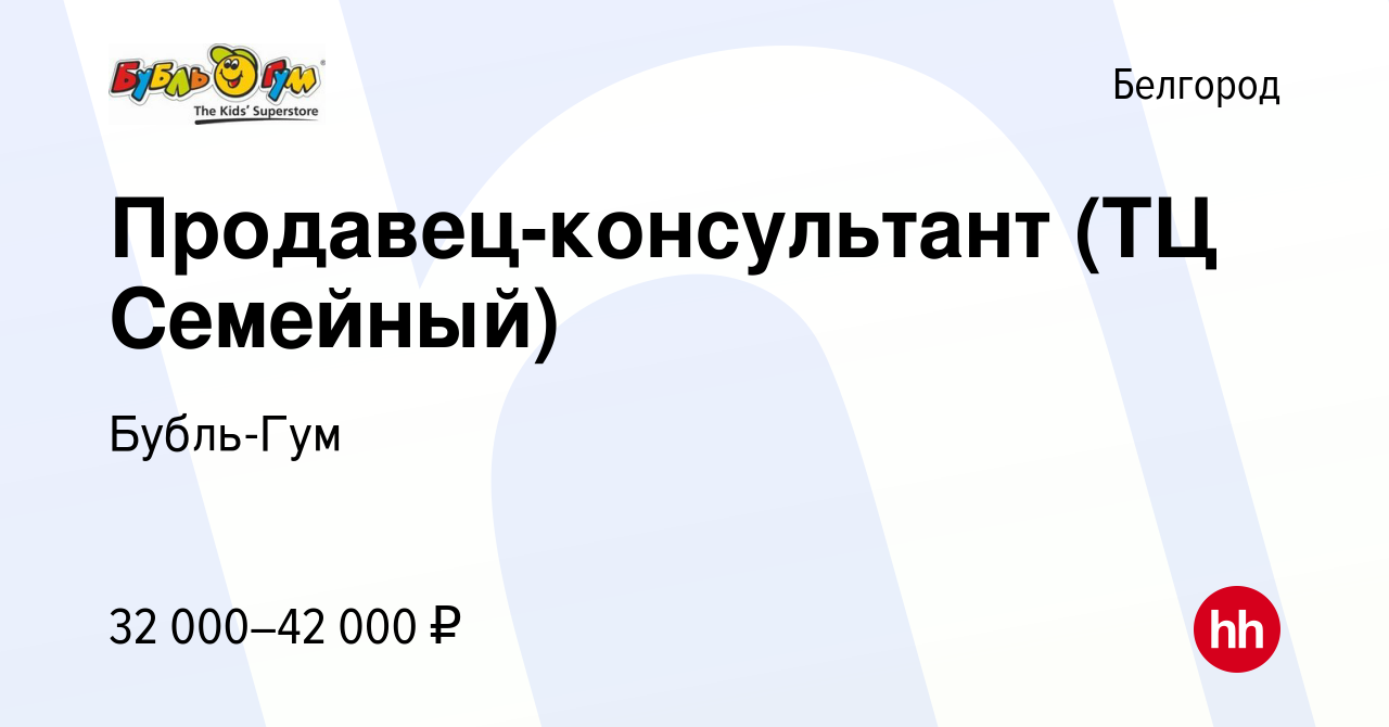 Вакансия Продавец-консультант (ТЦ Семейный) в Белгороде, работа в компании  Бубль-Гум (вакансия в архиве c 12 ноября 2023)