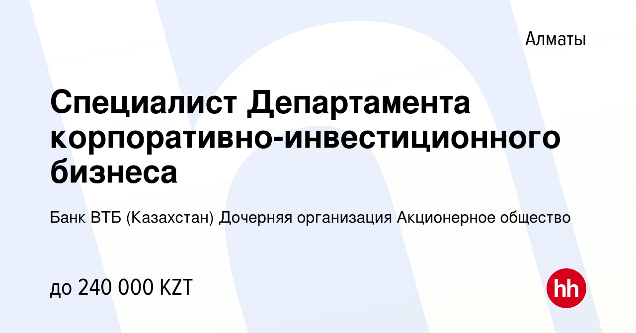 Вакансия Специалист Департамента корпоративно-инвестиционного бизнеса в  Алматы, работа в компании Банк ВТБ (Казахстан) Дочерняя организация  Акционерное общество (вакансия в архиве c 3 января 2024)