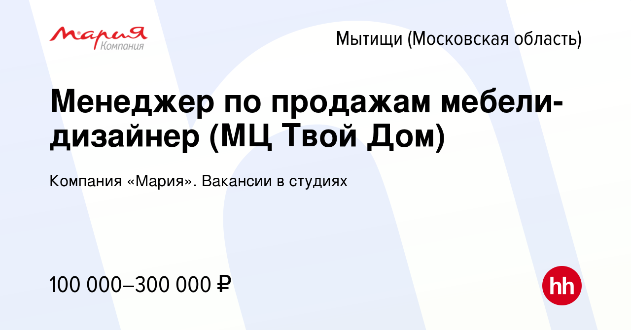 Вакансия Менеджер по продажам мебели-дизайнер (МЦ Твой Дом) в Мытищах,  работа в компании Компания «Мария». Вакансии в студиях (вакансия в архиве c  8 ноября 2023)