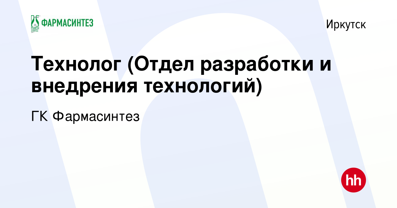 Вакансия Технолог (Отдел разработки и внедрения технологий) в Иркутске,  работа в компании ГК Фармасинтез