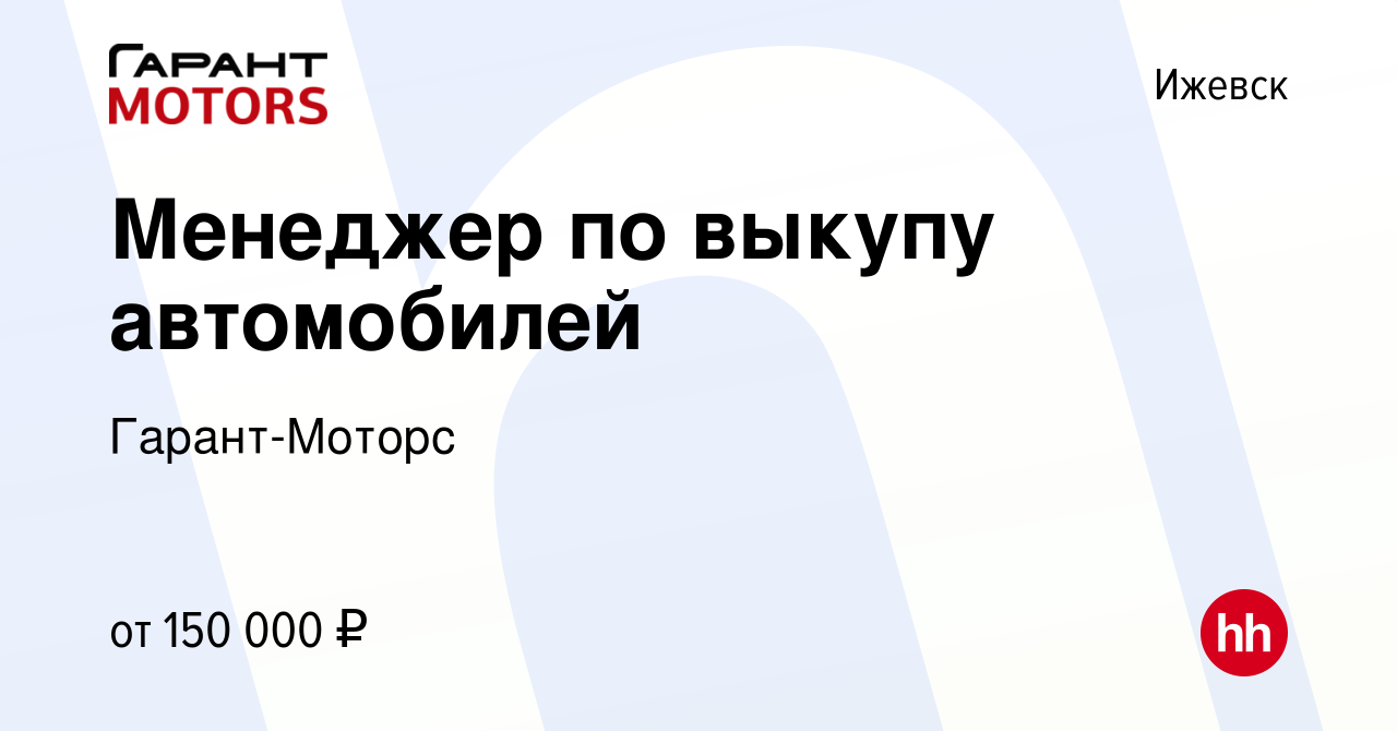 Вакансия Менеджер по выкупу автомобилей в Ижевске, работа в компании Гарант-Моторс  (вакансия в архиве c 9 ноября 2023)