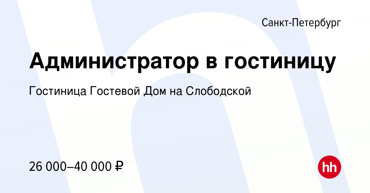 Вакансия Администратор в гостиницу в Санкт-Петербурге, работа в компании  Гостиница Гостевой Дом на Слободской (вакансия в архиве c 9 ноября 2023)