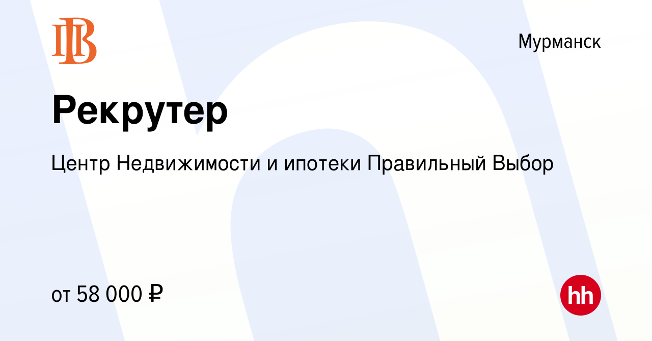 Вакансия Рекрутер в Мурманске, работа в компании Центр Недвижимости и  ипотеки Правильный Выбор (вакансия в архиве c 9 ноября 2023)