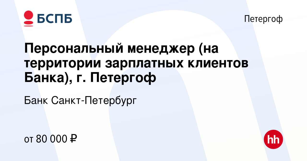 Вакансия Персональный менеджер (на территории зарплатных клиентов Банка),  г. Петергоф в Петергофе, работа в компании Банк Санкт-Петербург (вакансия в  архиве c 6 декабря 2023)