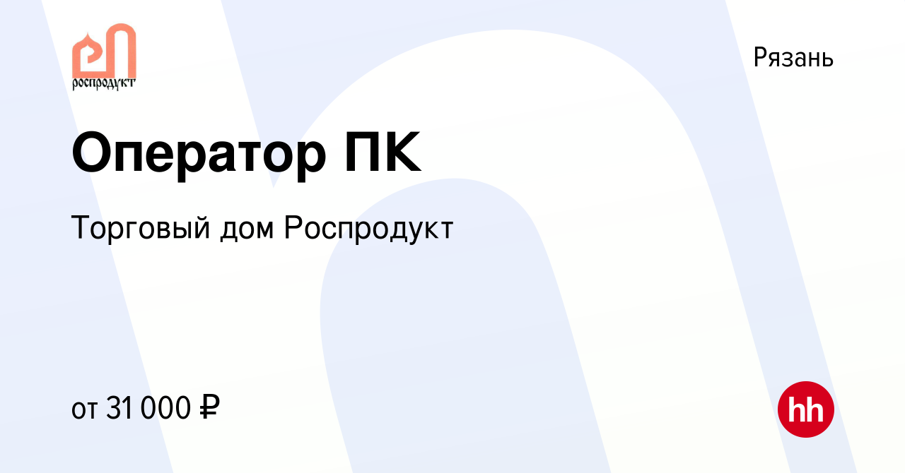 Вакансия Оператор ПК в Рязани, работа в компании Торговый дом Роспродукт  (вакансия в архиве c 10 ноября 2023)