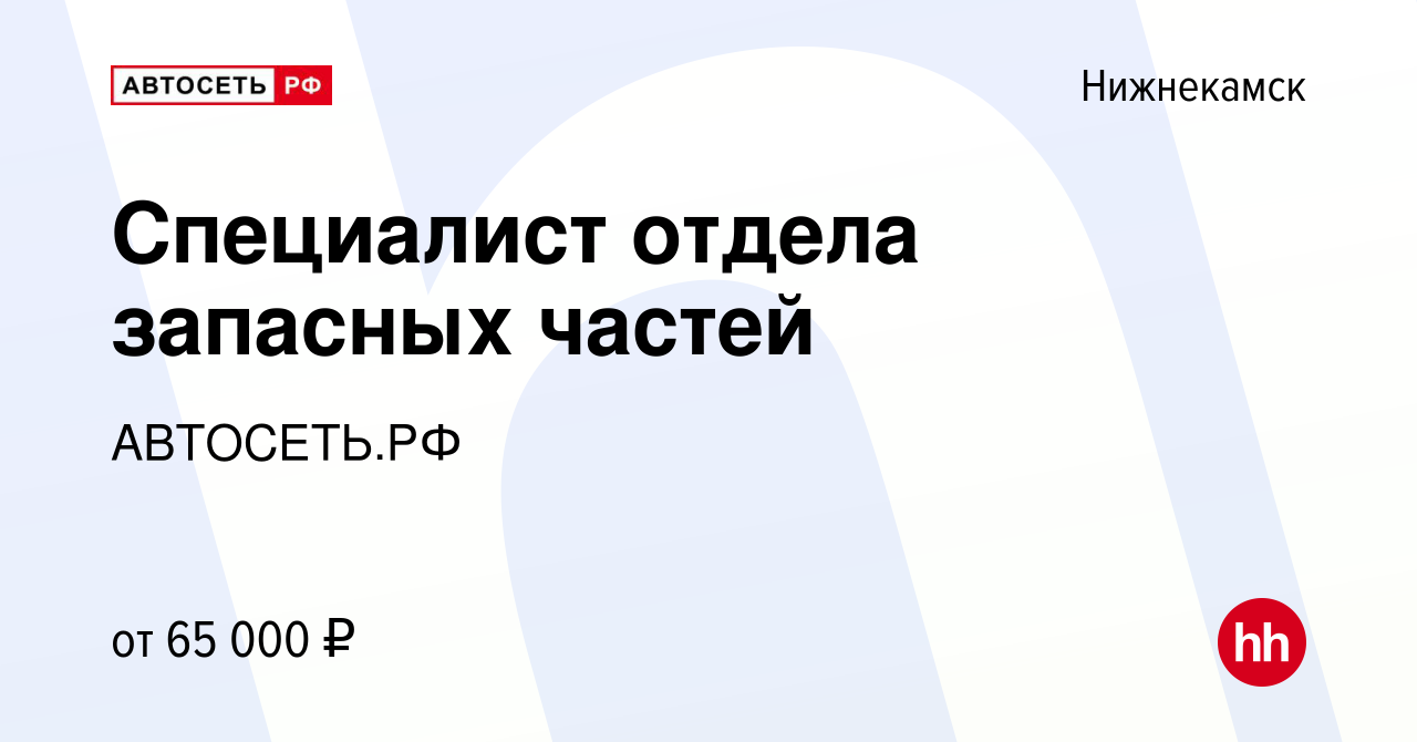 Вакансия Специалист отдела запасных частей в Нижнекамске, работа в компании  АВТОСЕТЬ.РФ (вакансия в архиве c 27 декабря 2023)