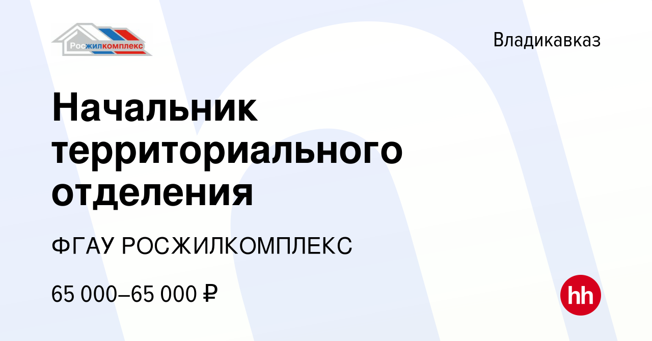 Вакансия Начальник территориального отделения во Владикавказе, работа в  компании ФГАУ РОСЖИЛКОМПЛЕКС (вакансия в архиве c 10 ноября 2023)