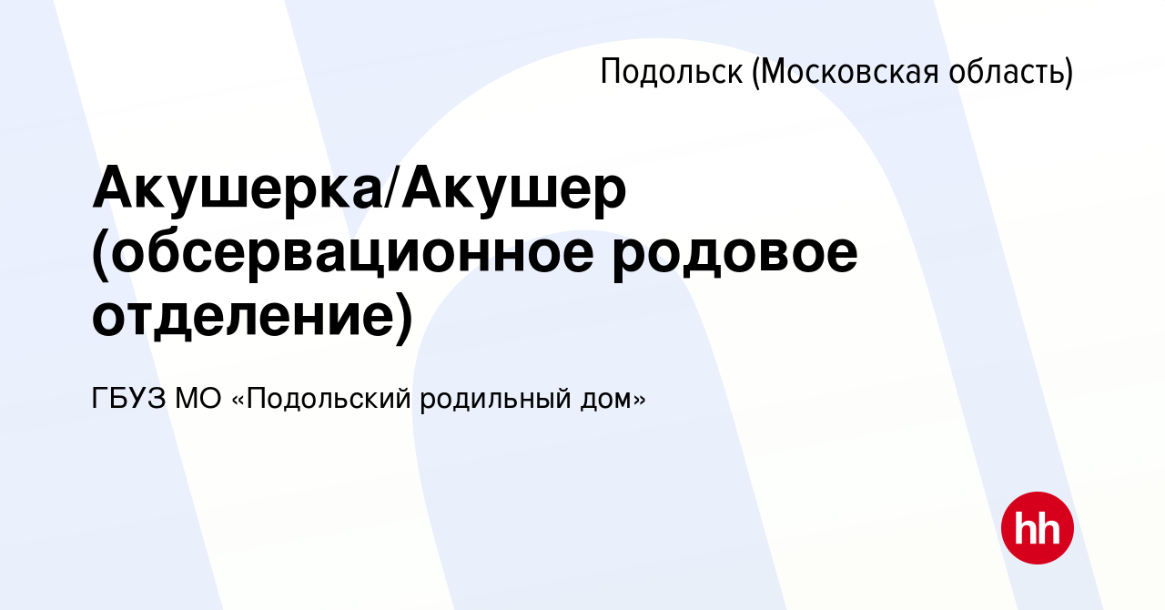 Вакансия Акушерка/Акушер (обсервационное родовое отделение) в Подольске  (Московская область), работа в компании ГБУЗ МО «Подольский родильный дом»  (вакансия в архиве c 20 февраля 2024)