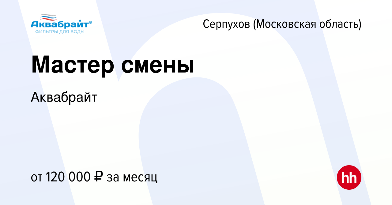 Вакансия Мастер смены в Серпухове, работа в компании Аквабрайт (вакансия в  архиве c 10 ноября 2023)