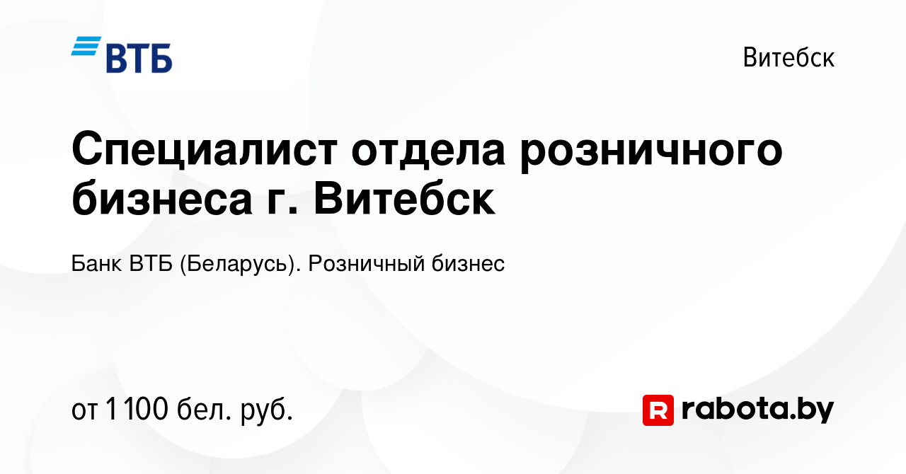 Вакансия Специалист отдела розничного бизнеса г. Витебск в Витебске, работа  в компании Банк ВТБ (Беларусь). Розничный бизнес (вакансия в архиве c 7  января 2024)