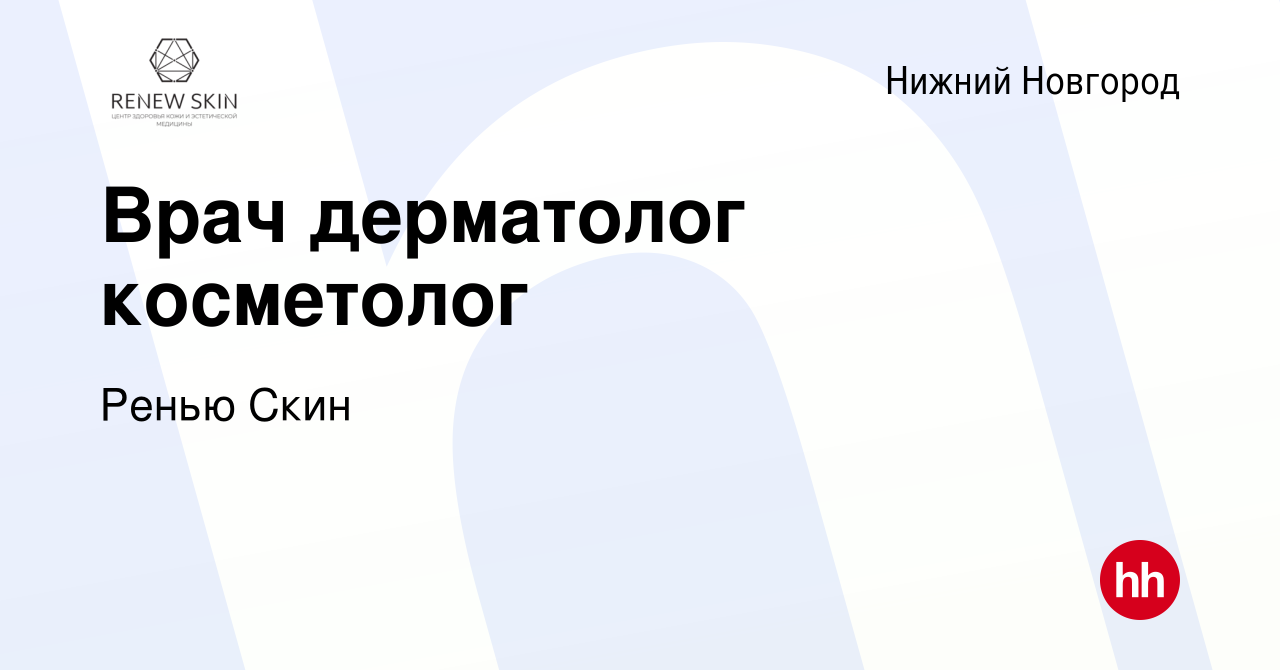 Вакансия Врач дерматолог косметолог в Нижнем Новгороде, работа в компании  Ренью Скин (вакансия в архиве c 10 ноября 2023)