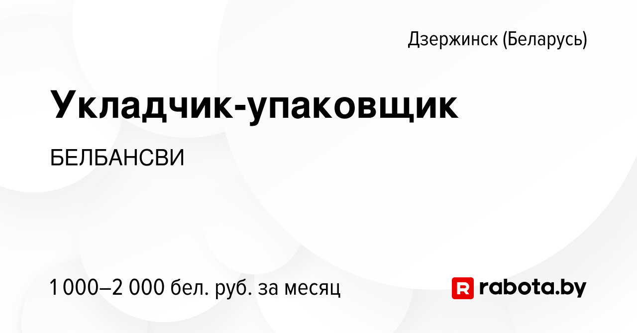 Вакансия Укладчик-упаковщик в Дзержинске, работа в компании БЕЛБАНСВИ  (вакансия в архиве c 30 декабря 2023)