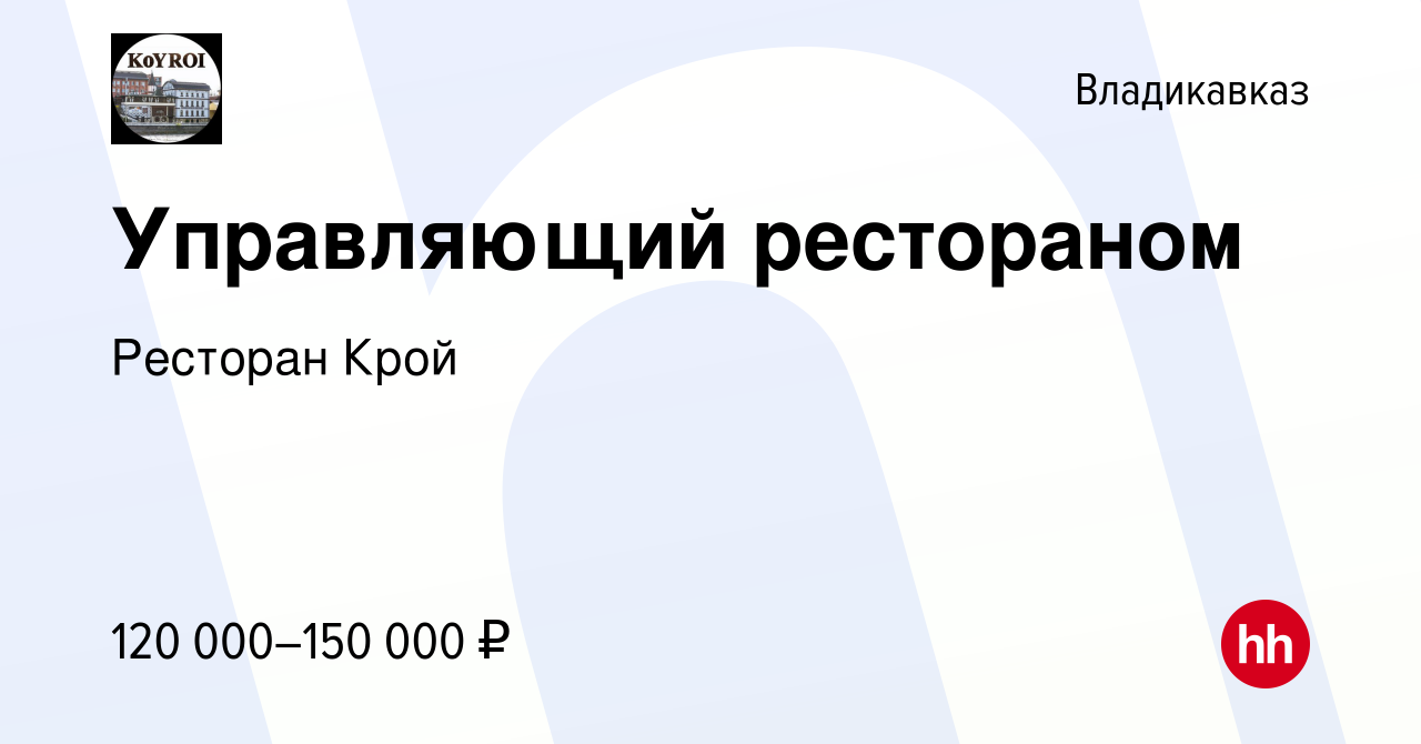 Вакансия Управляющий рестораном во Владикавказе, работа в компании Ресторан  Крой (вакансия в архиве c 10 ноября 2023)