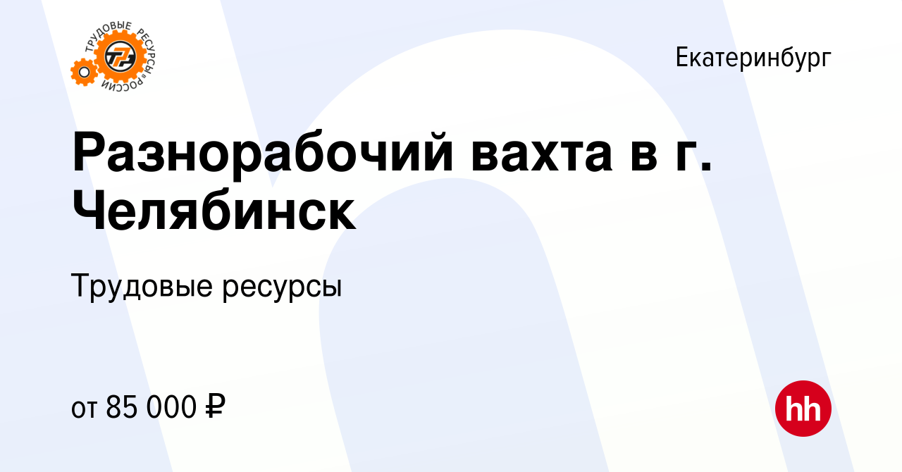 Вакансия Разнорабочий вахта в г. Челябинск в Екатеринбурге, работа в  компании Трудовые ресурсы (вакансия в архиве c 10 ноября 2023)