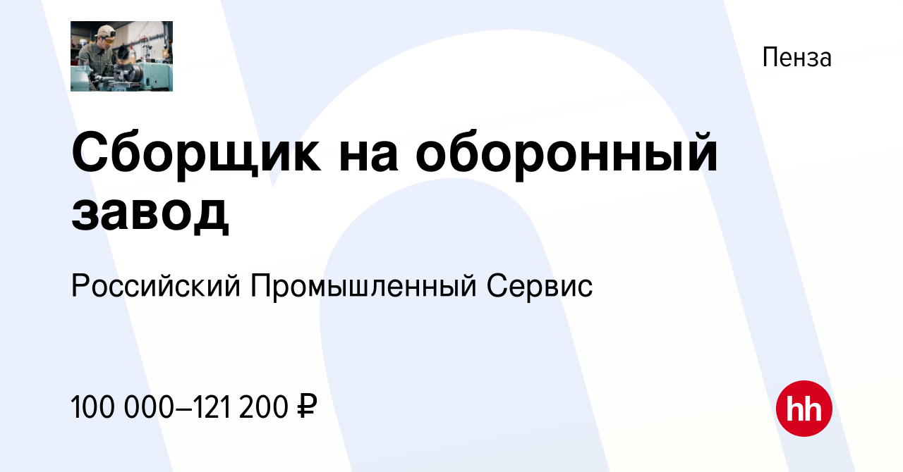 Вакансия Сборщик на оборонный завод в Пензе, работа в компании Российский  Промышленный Сервис (вакансия в архиве c 21 декабря 2023)