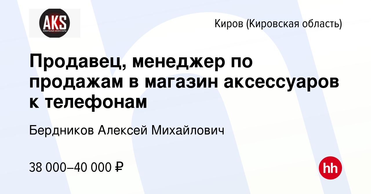 Вакансия Продавец, менеджер по продажам в магазин аксессуаров к телефонам в  Кирове (Кировская область), работа в компании Бердников Алексей Михайлович  (вакансия в архиве c 10 ноября 2023)