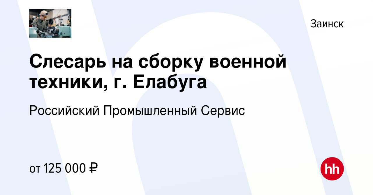 Вакансия Слесарь на сборку военной техники, г. Елабуга в Заинске, работа в  компании Российский Промышленный Сервис (вакансия в архиве c 8 ноября 2023)