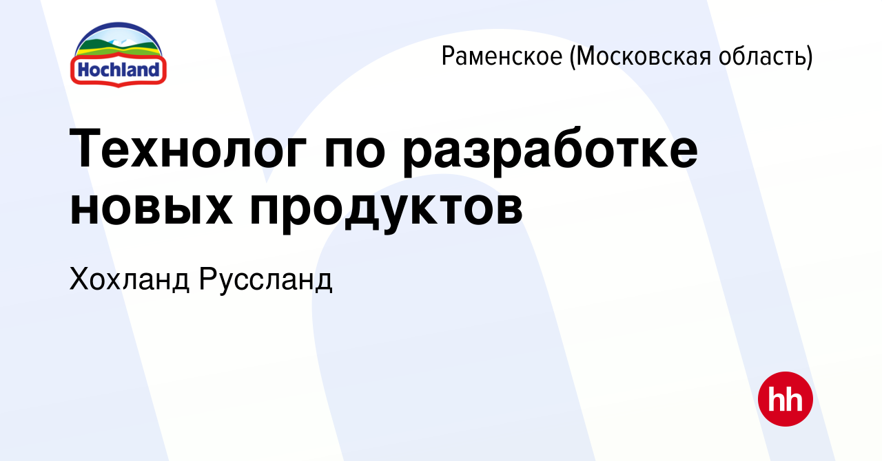 Вакансия Технолог по разработке новых продуктов в Раменском, работа в  компании Хохланд Руссланд (вакансия в архиве c 28 ноября 2023)