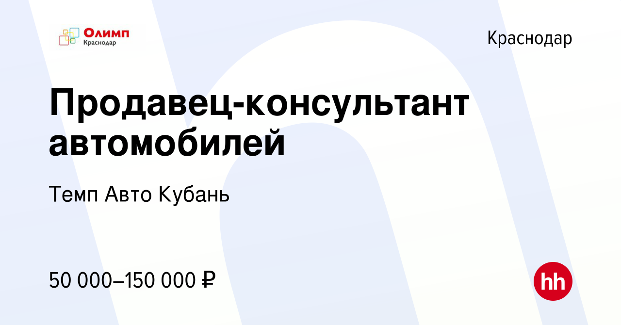 Вакансия Продавец-консультант автомобилей в Краснодаре, работа в компании Темп  Авто Кубань (вакансия в архиве c 10 ноября 2023)