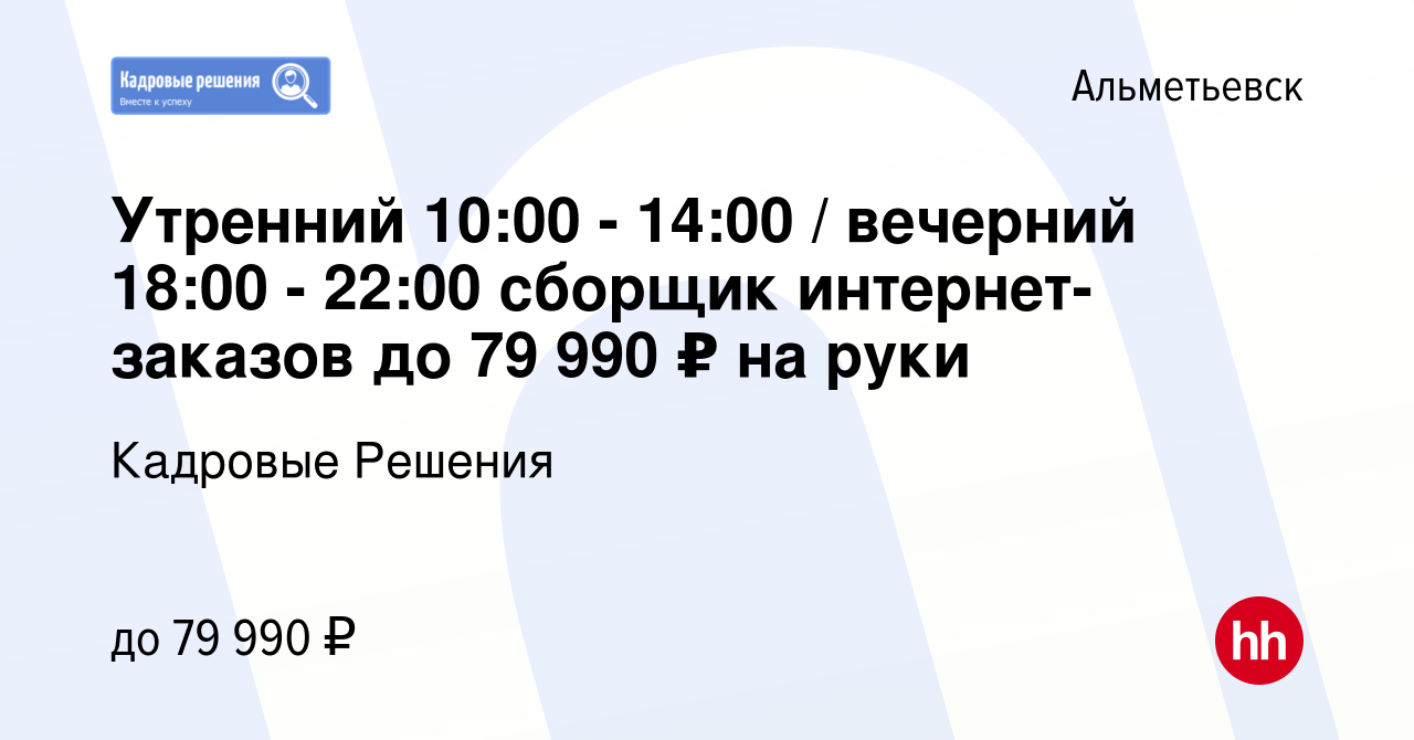 Вакансия Утренний 10:00 - 14:00 / вечерний 18:00 - 22:00 сборщик  интернет-заказов до 79 990 ₽ на руки в Альметьевске, работа в компании  Кадровые Решения (вакансия в архиве c 10 ноября 2023)