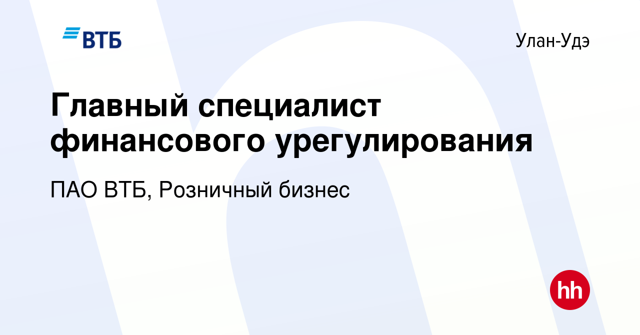 Вакансия Главный специалист финансового урегулирования в Улан-Удэ, работа в  компании ПАО ВТБ, Розничный бизнес (вакансия в архиве c 27 февраля 2024)