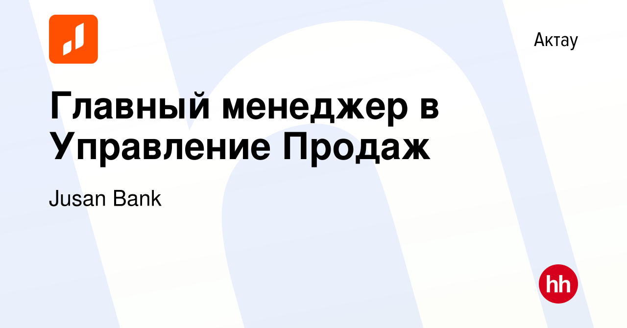 Вакансия Главный менеджер в Управление Продаж в Актау, работа в компании  Jusan Bank (вакансия в архиве c 6 мая 2024)