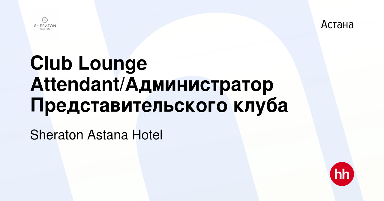 Вакансия Club Lounge Attendant/Администратор Представительского клуба в  Астане, работа в компании Sheraton Astana Hotel (вакансия в архиве c 8 мая  2024)