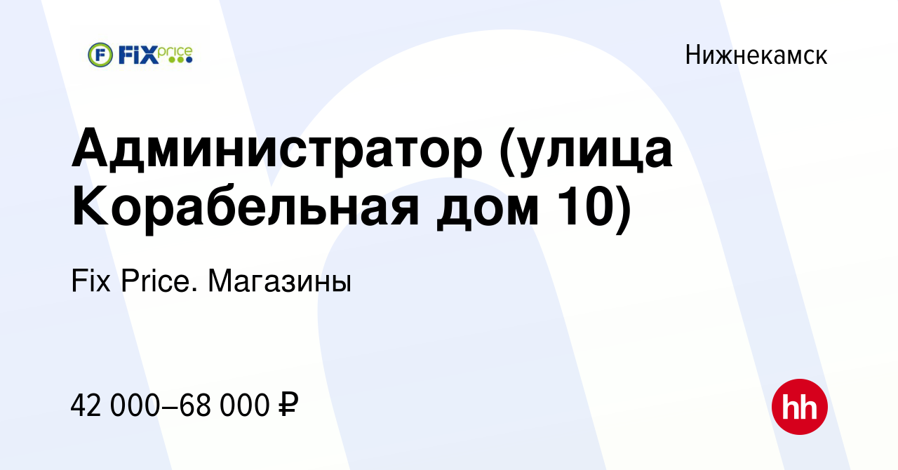 Вакансия Администратор (улица Корабельная дом 10) в Нижнекамске, работа в  компании Fix Price. Магазины (вакансия в архиве c 16 октября 2023)