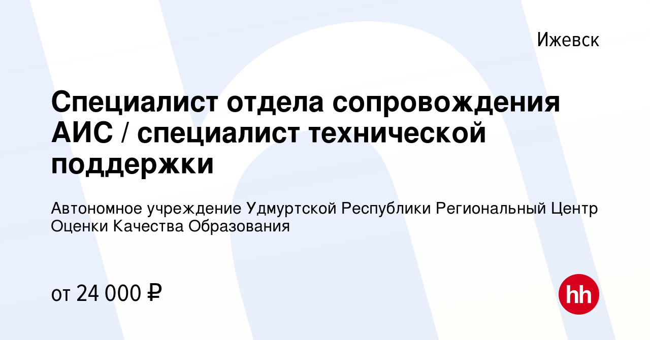 Вакансия Специалист отдела сопровождения АИС / специалист технической  поддержки в Ижевске, работа в компании Автономное учреждение Удмуртской  Республики Региональный Центр Оценки Качества Образования (вакансия в  архиве c 10 ноября 2023)