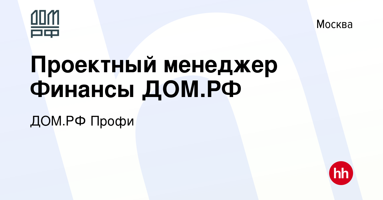 Вакансия Проектный менеджер Финансы ДОМ.РФ в Москве, работа в компании ДОМ.РФ  Профи (вакансия в архиве c 10 ноября 2023)