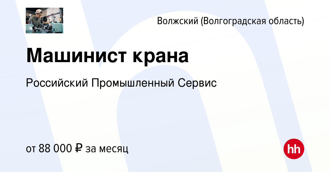 Вакансия Машинист крана в Волжском (Волгоградская область), работа в  компании Российский Промышленный Сервис (вакансия в архиве c 11 ноября 2023)