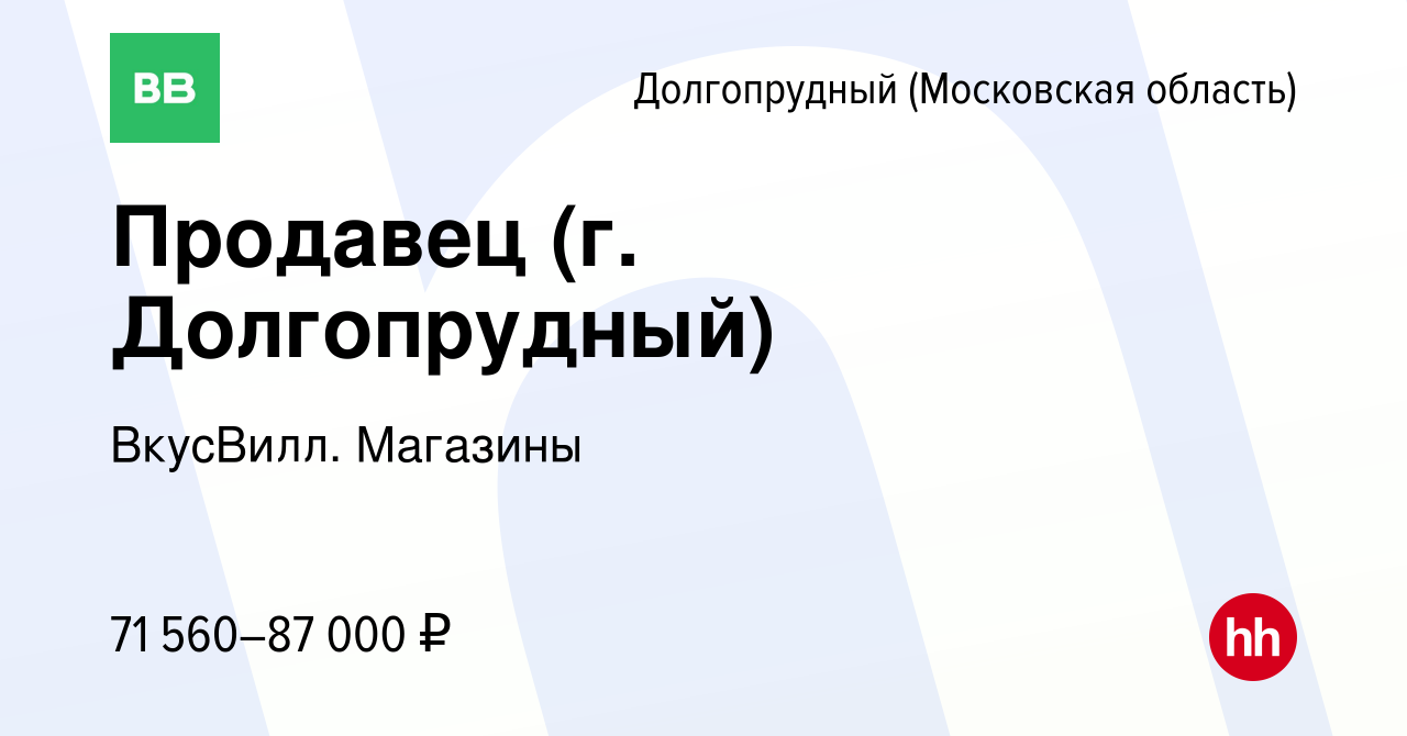 Вакансия Продавец (г. Долгопрудный) в Долгопрудном, работа в компании  ВкусВилл. Магазины (вакансия в архиве c 4 февраля 2024)