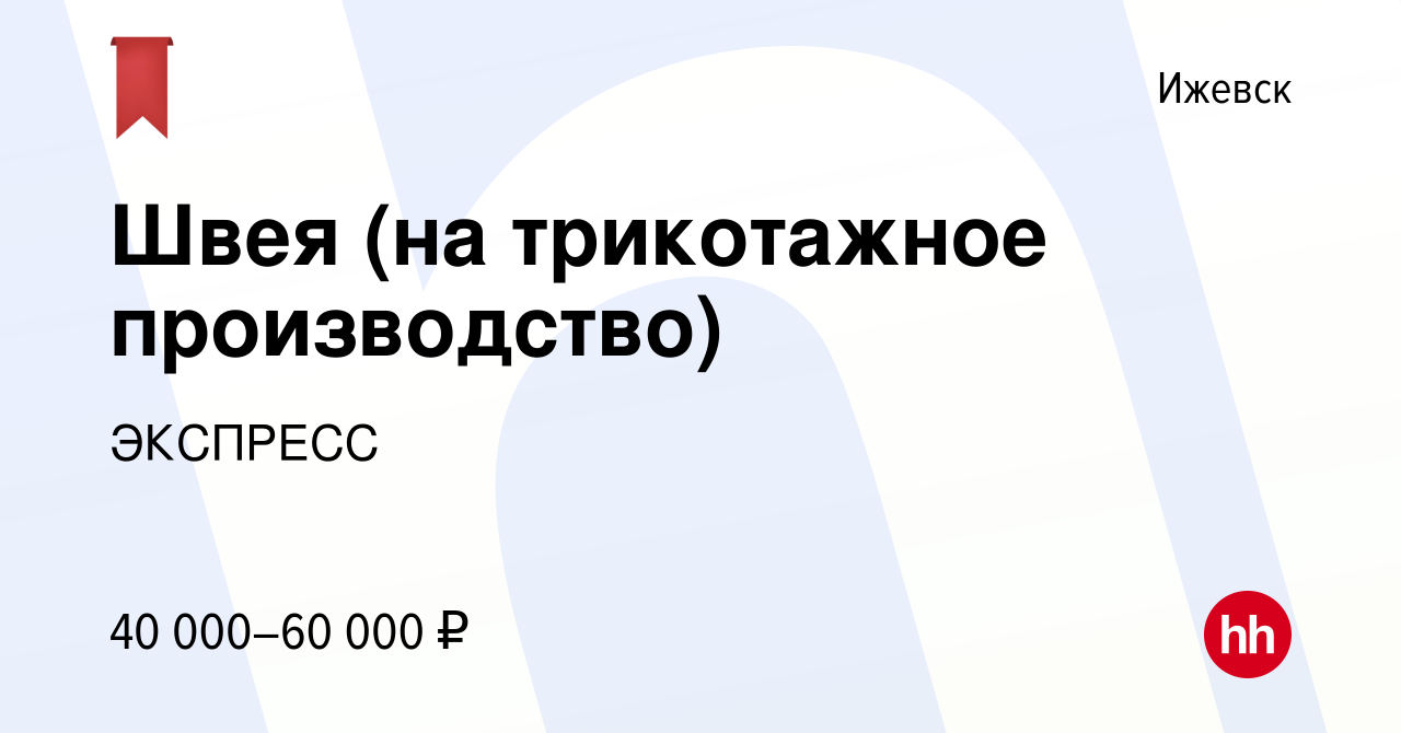 Вакансия Швея (на трикотажное производство) в Ижевске, работа в компании  ЭКСПРЕСС (вакансия в архиве c 11 ноября 2023)