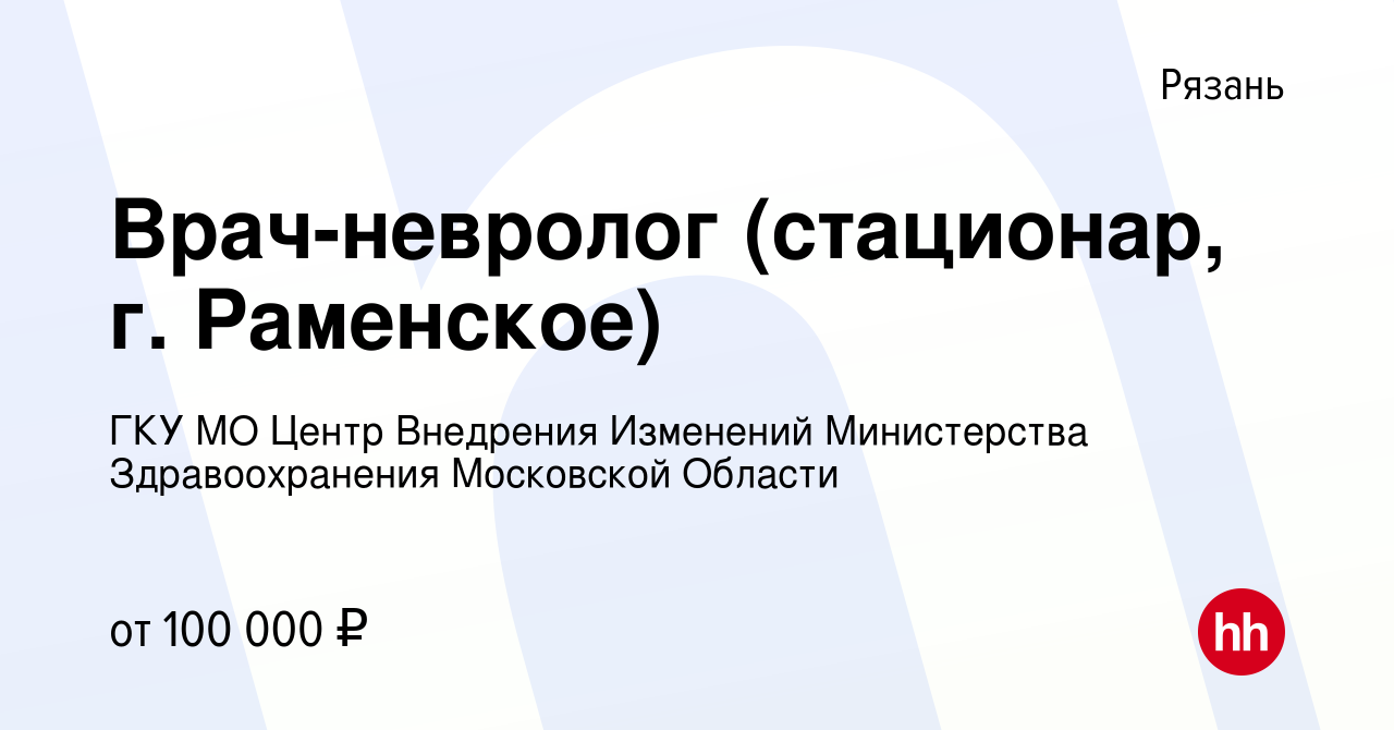 Вакансия Врач-невролог (стационар, г. Раменское) в Рязани, работа в  компании ГКУ МО Центр Внедрения Изменений Министерства Здравоохранения  Московской Области