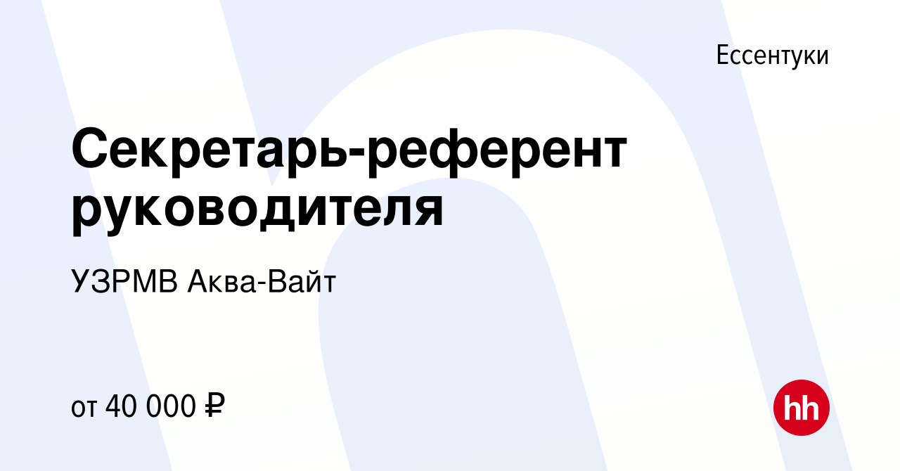 Вакансия Секретарь-референт руководителя в Ессентуки, работа в компании  УЗРМВ Аква-Вайт (вакансия в архиве c 11 ноября 2023)