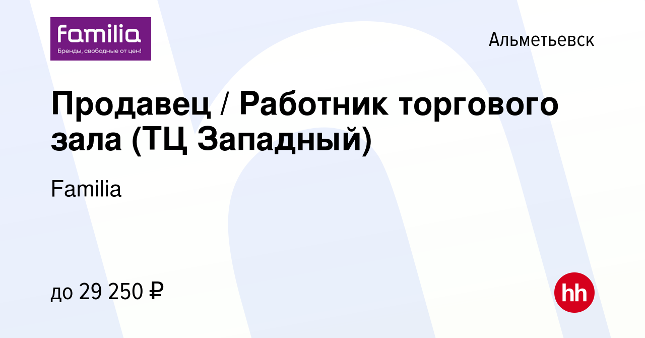 Вакансия Продавец / Работник торгового зала (ТЦ Западный) в Альметьевске,  работа в компании Familia (вакансия в архиве c 18 апреля 2024)