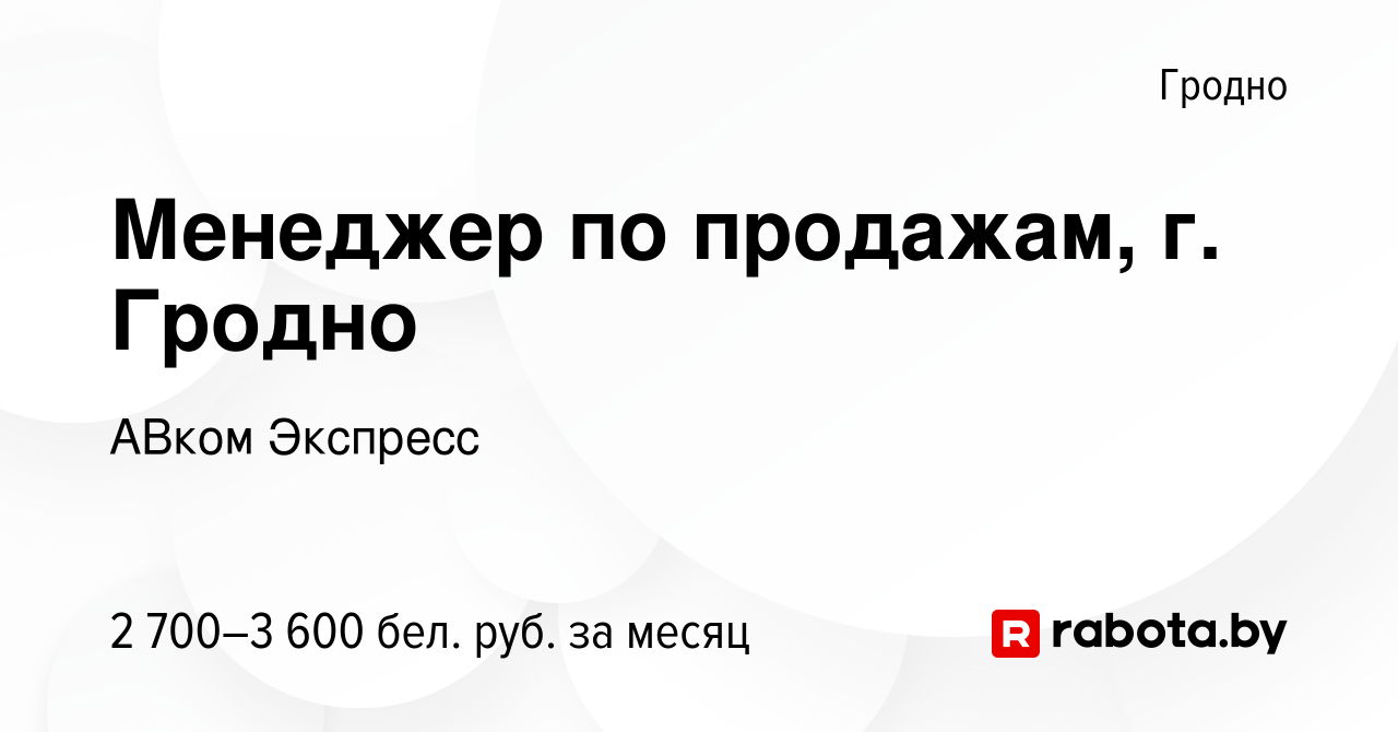 Вакансия Менеджер по продажам, г. Гродно в Гродно, работа в компании АВком  Экспресс (вакансия в архиве c 11 ноября 2023)