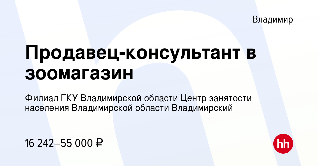 Вакансия Продавец-консультант в зоомагазин во Владимире, работа в компании  Филиал ГКУ Владимирской области Центр занятости населения Владимирской  области Владимирский (вакансия в архиве c 7 декабря 2023)