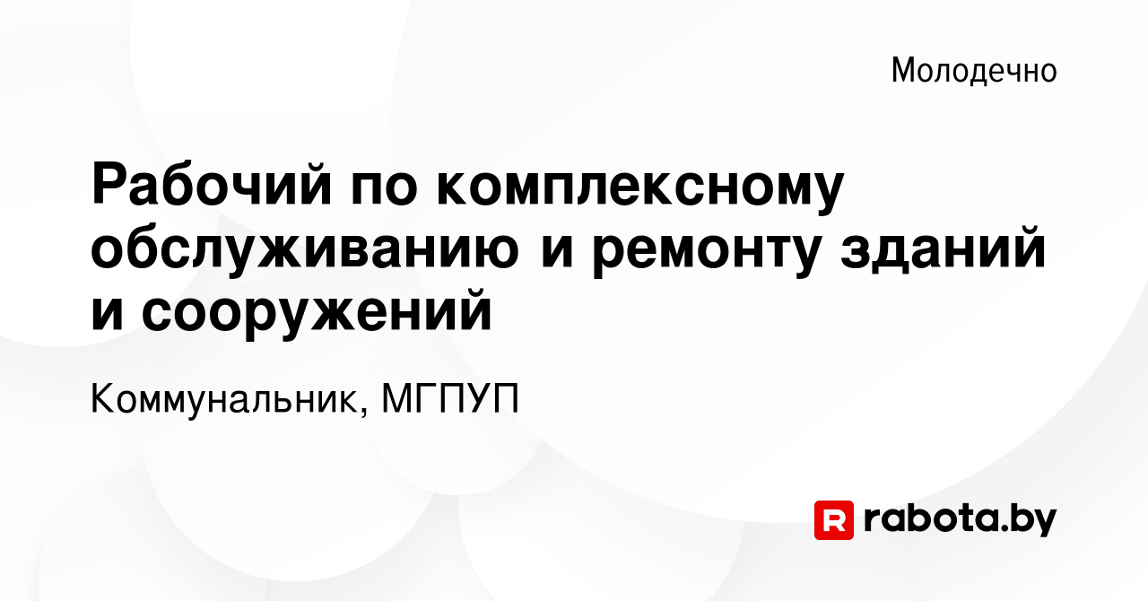 Вакансия Рабочий по комплексному обслуживанию и ремонту зданий и сооружений  в Молодечно, работа в компании Коммунальник, МГПУП (вакансия в архиве c 11  ноября 2023)