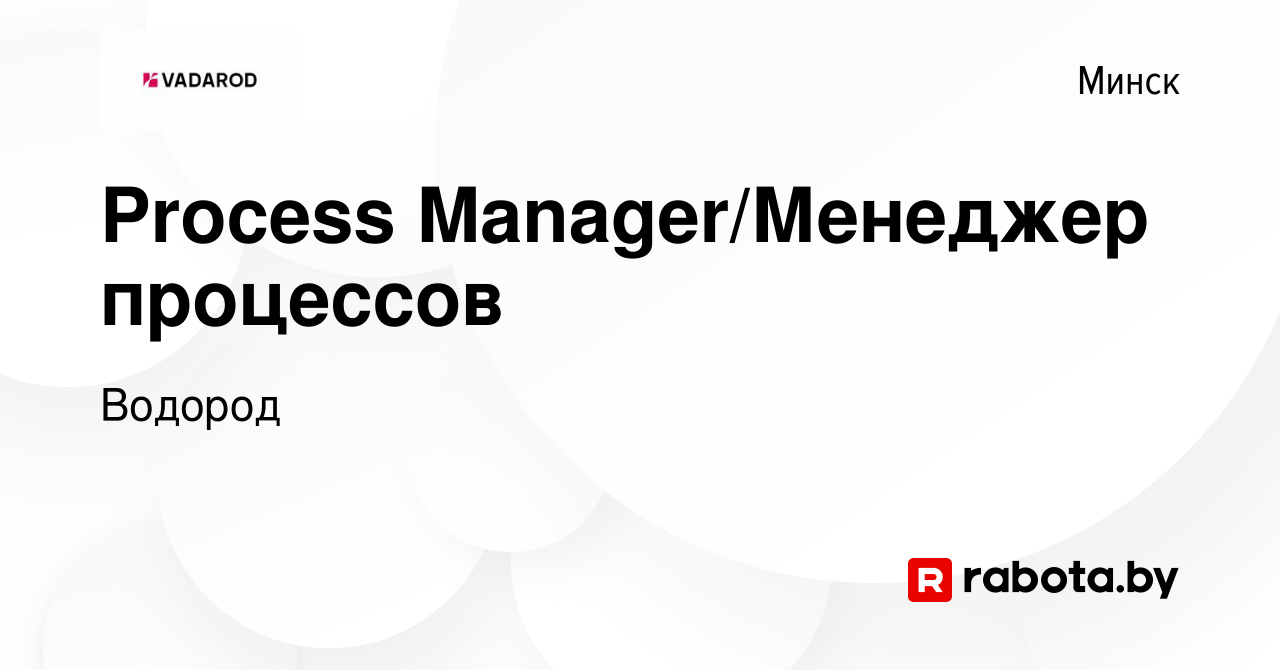 Вакансия Process Manager/Менеджер процессов в Минске, работа в компании  Водород (вакансия в архиве c 21 декабря 2023)