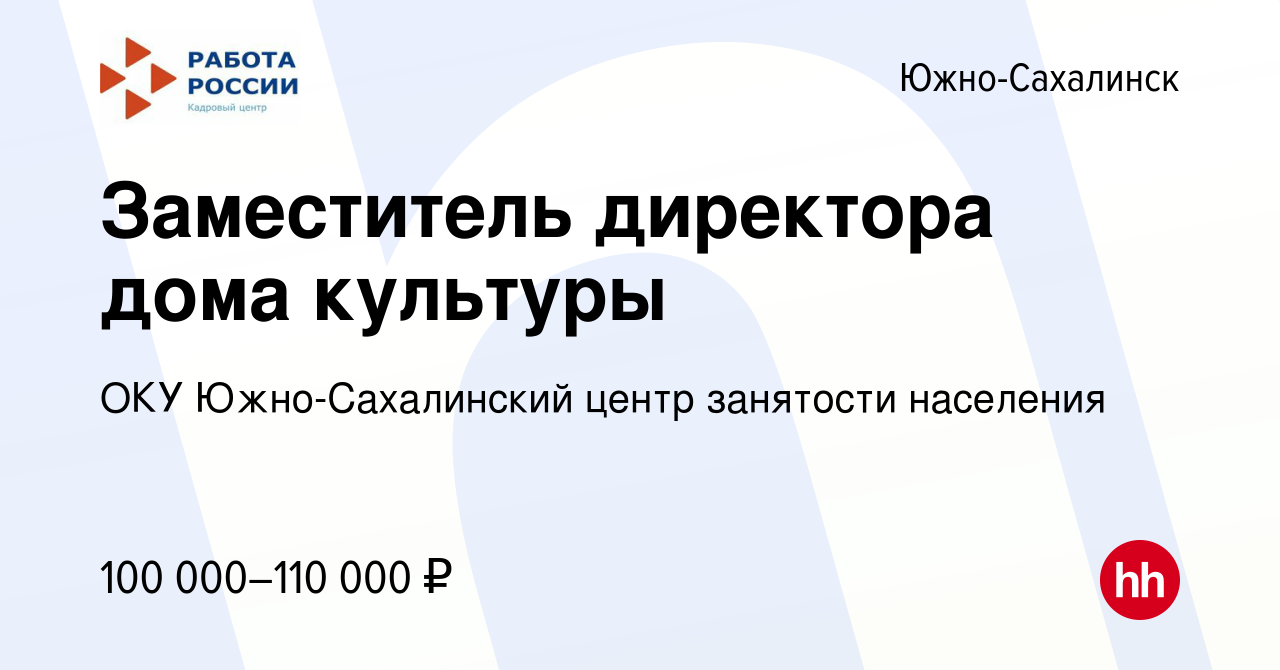 Вакансия Заместитель директора дома культуры в Южно-Сахалинске, работа в  компании ОКУ Южно-Сахалинский центр занятости населения (вакансия в архиве  c 29 октября 2023)